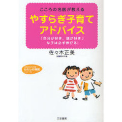 やすらぎ子育てアドバイス　こころの名医が教える　「自分が好き、親が好き」な子は必ず伸びる！