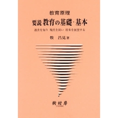 要説教育の基礎・基本　教育原理　過去を知り現代を問い将来を展望する