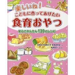 楽しいね！こどもに作ってあげたい食育おやつ　安心でかんたん１２０のレシピ