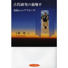 古代研究の新地平　始原からのアプローチ