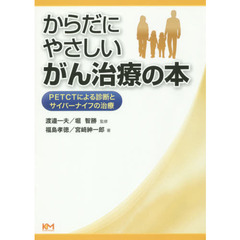 からだにやさしいがん治療の本　ＰＥＴＣＴによる診断とサイバーナイフの治療