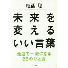 未来を変える「いい言葉」　最速で一流になる８８のひと言
