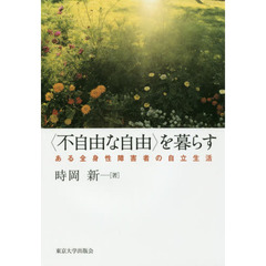 〈不自由な自由〉を暮らす　ある全身性障害者の自立生活