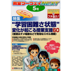 教室ツーウェイＮＥＸＴ　５号　“学習困難さ状態”変化が起こる授業支援６０〈音読はダメ場面などで有効なスキル満載〉