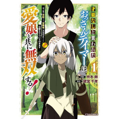 才能なしと言われたおっさんテイマーは、愛娘と共に無双する！　拾った娘が有能すぎて冒険者にスカウトされたけど、心配なのでついて行きます　１
