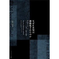 なぜＥＢＭは神格化されたのか　誰も教えなかったエビデンスに基づく医学の歴史