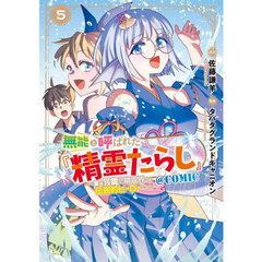 無能と呼ばれた『精霊たらし』～実は異能で、精霊界では伝説的ヒーローでした～＠COMIC　５