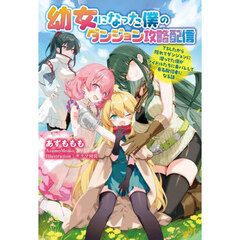 幼女になった僕のダンジョン攻略配信　ＴＳしたから隠れてダンジョンに潜ってた僕がアイドルたちに身バレして有名配信者になる話