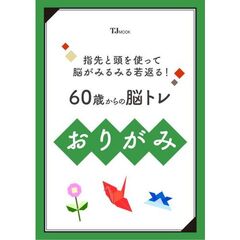 指先と頭を使って脳がみるみる若返る！　６０歳からの脳トレおりがみ