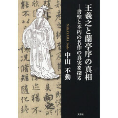 王羲之と蘭亭序の真相　―書聖と不朽の名作の真実を探る