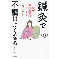 鍼灸で不調はよくなる！　なぜ、東洋医学はこれほど効くのか