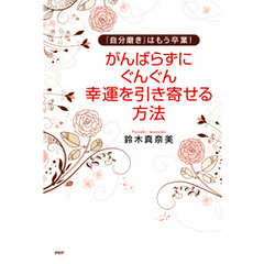 「自分磨き」はもう卒業！ がんばらずに、ぐんぐん幸運を引き寄せる方法