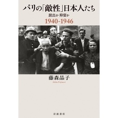 パリの「敵性」日本人たち　脱出か抑留か　１９４０－１９４６