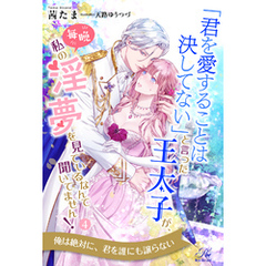 「君を愛することは決してない」と言った王太子が、毎晩私の淫夢を見ているなんて聞いてません！【４】