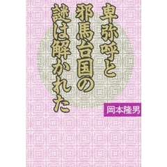 卑弥呼と邪馬台国の謎は解かれた