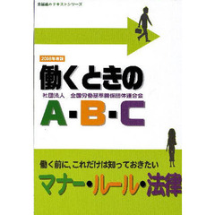 働くときのＡ・Ｂ・Ｃ　働く前に、これだけは知っておきたいマナー・ルール・法律　２００８年度版