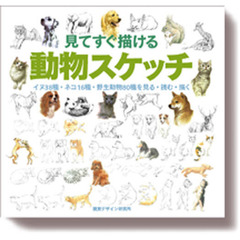 見てすぐ描ける動物スケッチ―イヌ38種・ネコ16種・野生動物80種を見る・読む・描く