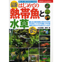 最新はじめての熱帯魚と水草　買い方・育て方がすぐわかる　最新人気＆定番の熱帯魚・水草カタログ２６６　プロに学ぶ、パーフェクト水槽レイアウト術　１週間でできるアクアリウム作りテクニックガイド　人気の熱帯魚の価格一覧つき！