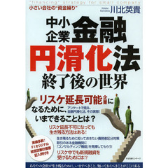 中小企業金融円滑化法終了後の世界　小さい会社の“資金繰り”　あなたの会社が生き残るために、いますべきこと、知っておくべきことがここにある