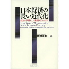 日本経済の長い近代化　統治と市場、そして組織１６００－１９７０