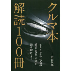 クルマ本解読１００冊　ヒトとクルマ社会の過去・現在・未来が読み解ける！