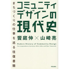 コミュニティデザインの現代史　まちづくりの仕事を巡る往復書簡