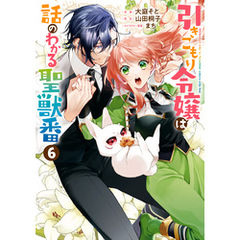 引きこもり令嬢は話のわかる聖獣番: 6【電子限定描き下ろしカラーイラスト付き】