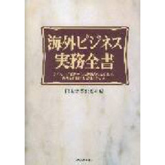 海外ビジネス実務全書　ライセンス契約から現地法人の設立まで、海外経営戦略と実務の手引き