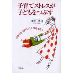 子育てストレスが子どもをつぶす　子育てがうまくいく人失敗する人