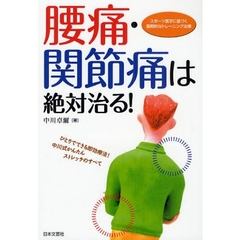 腰痛・関節痛は絶対治る！　スポーツ医学に基づく画期的なトレーニング治療　ひとりでできる即効療法！中川式かんたんストレッチのすべて