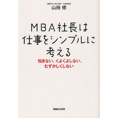 ＭＢＡ社長は仕事をシンプルに考える　悩まない、くよくよしない、むずかしくしない