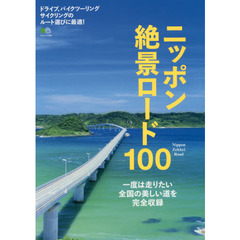 ニッポン絶景ロード１００　一度は走りたい全国の美しい道を完全収録　ドライブ、バイクツーリングサイクリングのルート選びに最適！