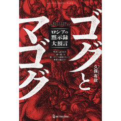 ゴグとマゴグ　ロシアの黙示録大預言　聖書に記された「赤い龍」が第三ローマ帝国となって世界を滅ぼす？