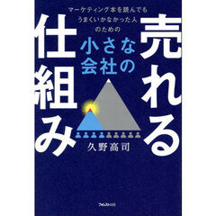 小さな会社の売れる仕組み　マーケティング本を読んでもうまくいかなかった人のための