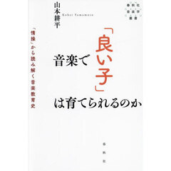 音楽で「良い子」は育てられるのか　「情操」から読み解く音楽教育史