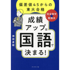 成績アップは「国語」で決まる！　偏差値４５からの東大合格「完全独学★勉強法」
