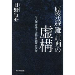 原発避難計画の虚構　公文書が暴く冷酷な国家の真意