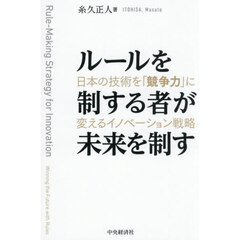 ルールを制する者が未来を制す　日本の技術を「競争力」に変えるイノベーション戦略