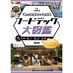 フードテック大図鑑　「食」の未来をつくる技術　５　加工・輸送・消費