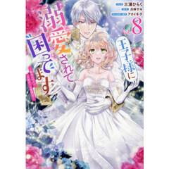 王子様に溺愛されて困ってます～転生ヒロイン、乙女ゲーム奮闘記～ 8
