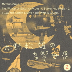 大野松雄の音響世界2　そこに宇宙の果てを見た／「惑星大戦争」電子音響