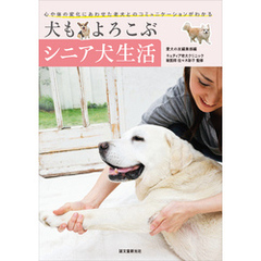 犬もよろこぶシニア犬生活：心や体の変化にあわせた老犬とのコミュニケーションがわかる