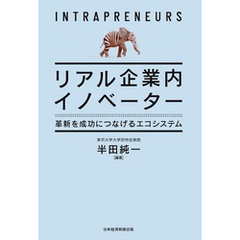 リアル企業内イノベーター　革新を成功につなげるエコシステム