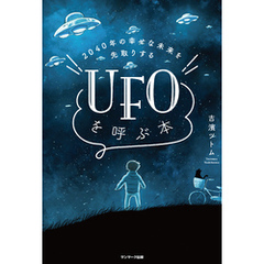 ２０４０年の幸せな未来を先取りする　ＵＦＯを呼ぶ本