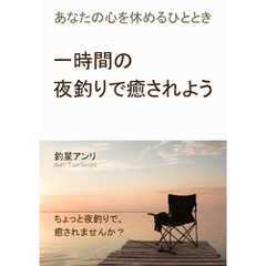 一時間の夜釣りで癒されよう。あなたの心を休めるひととき10分で読めるシリーズ