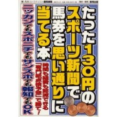 たった１３０円のスポーツ新聞で馬券を思い通りに当てる本　時間も経費も節減できる「専門紙点検予想」で勝て！　当印　ニッカンでもスポニチでもサンスポでも報知でもＯＫ