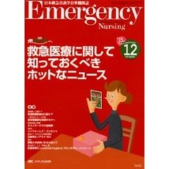 エマージェンシー・ナーシング　日本救急看護学会準機関誌　Ｖｏｌ．１５Ｎｏ．１２　救急医療に関して知っておくべきホットなニュース　救急ＮＯＷ