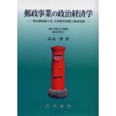 郵政事業の政治経済学　明治郵政確立史，日英経営比較と地域貢献