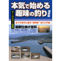 本気で始める趣味の釣り　全ての世代に贈る“超明解”釣り入門書　堤防編　最新仕掛け百科　サビキ釣り・投げ釣り・ウキ釣り　エギング・ルアー・メバリング・泳がせ釣り　オールカラー図解