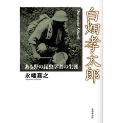 白畑孝太郎　ある野の昆虫学者の生涯